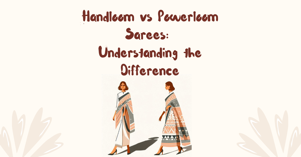 Handloom vs Powerloom Sarees: Understanding the Difference